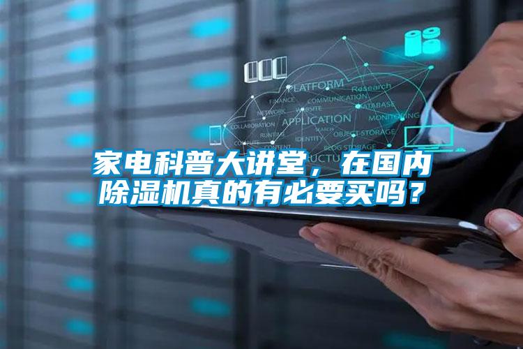 家電科普大講堂，在國內(nèi)除濕機真的有必要買嗎？