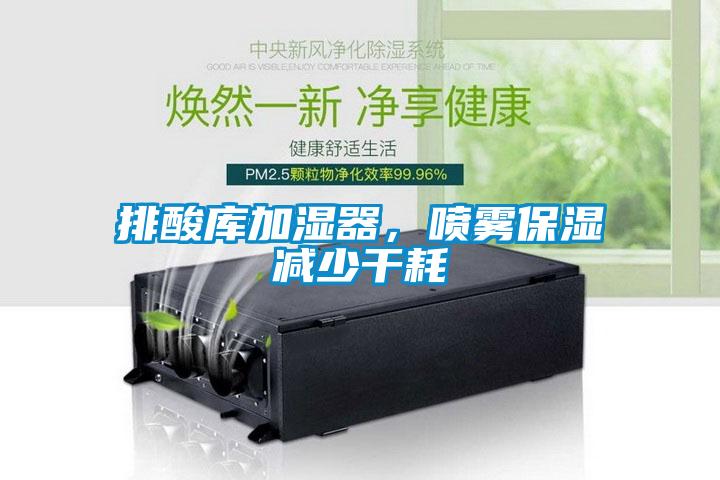 排酸庫加濕器，噴霧保濕減少干耗