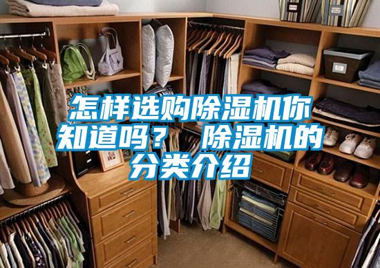 怎樣選購除濕機(jī)你知道嗎？ 除濕機(jī)的分類介紹