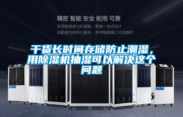 干貨長時間存儲防止潮濕，用除濕機抽濕可以解決這個問題