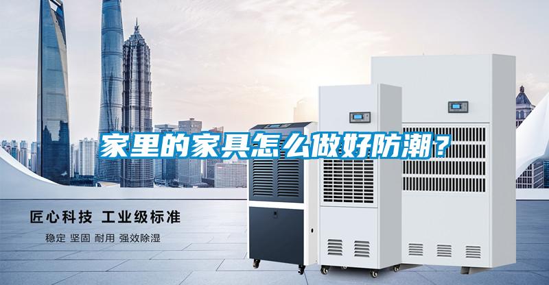 家里的家具怎么做好防潮？