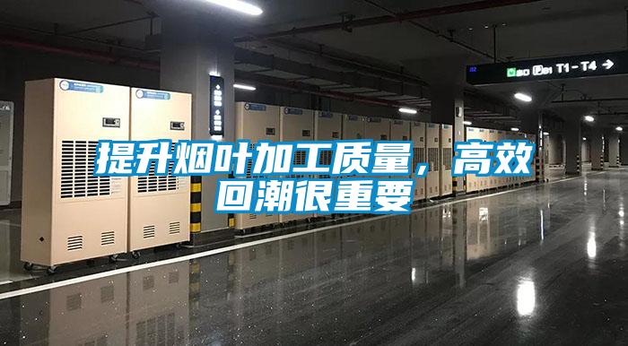 提升煙葉加工質(zhì)量，高效回潮很重要