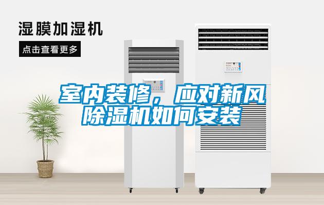 室內(nèi)裝修，應(yīng)對(duì)新風(fēng)除濕機(jī)如何安裝