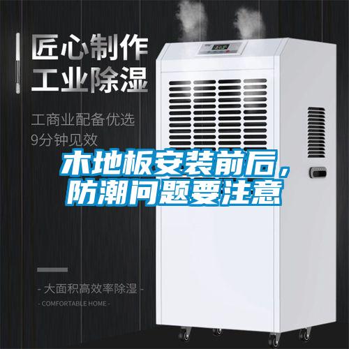 木地板安裝前后，防潮問(wèn)題要注意