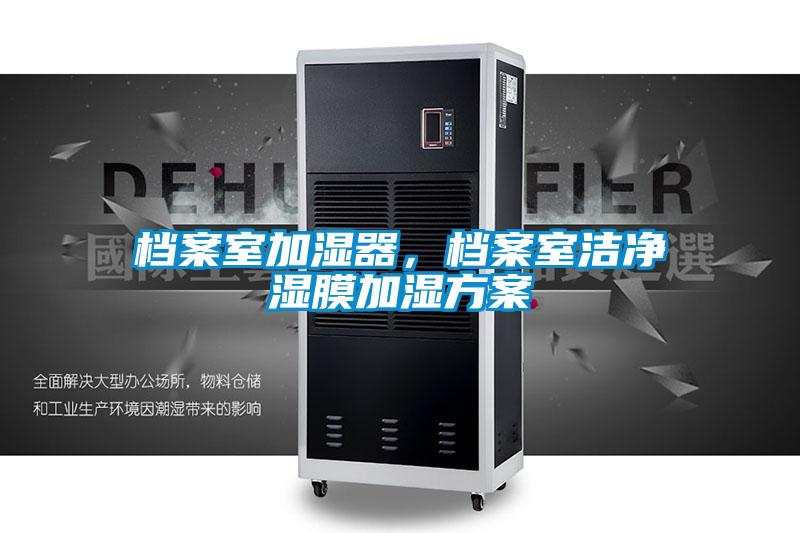 檔案室加濕器，檔案室潔凈濕膜加濕方案
