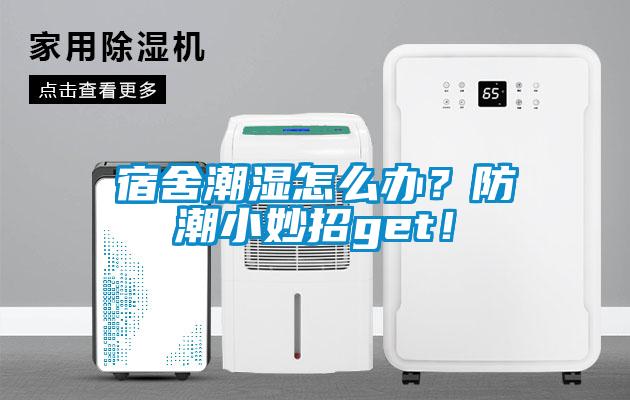 宿舍潮濕怎么辦？防潮小妙招g(shù)et！
