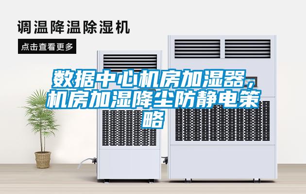數(shù)據(jù)中心機(jī)房加濕器,機(jī)房加濕降塵防靜電策略