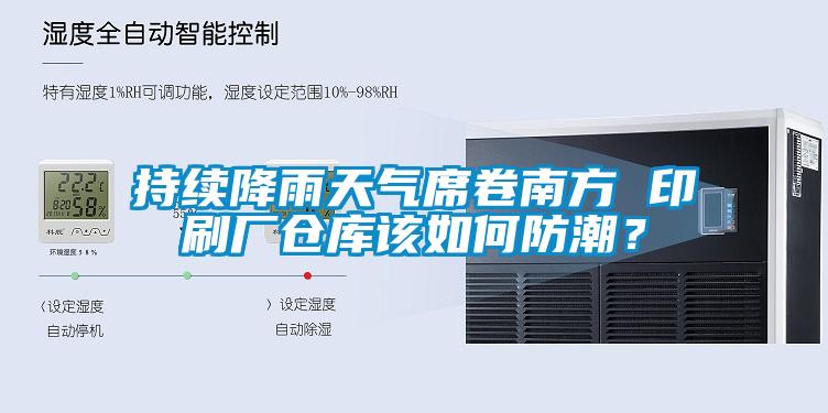 持續(xù)降雨天氣席卷南方 印刷廠倉庫該如何防潮？
