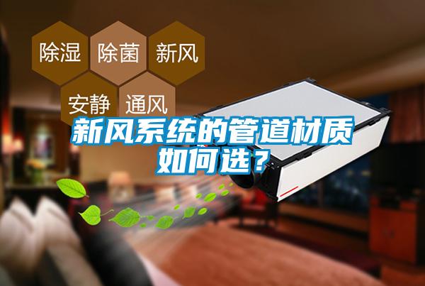 新風(fēng)系統(tǒng)的管道材質(zhì)如何選？