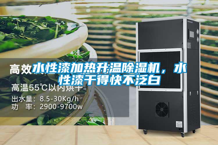 水性漆加熱升溫除濕機,水性漆干得快不泛白