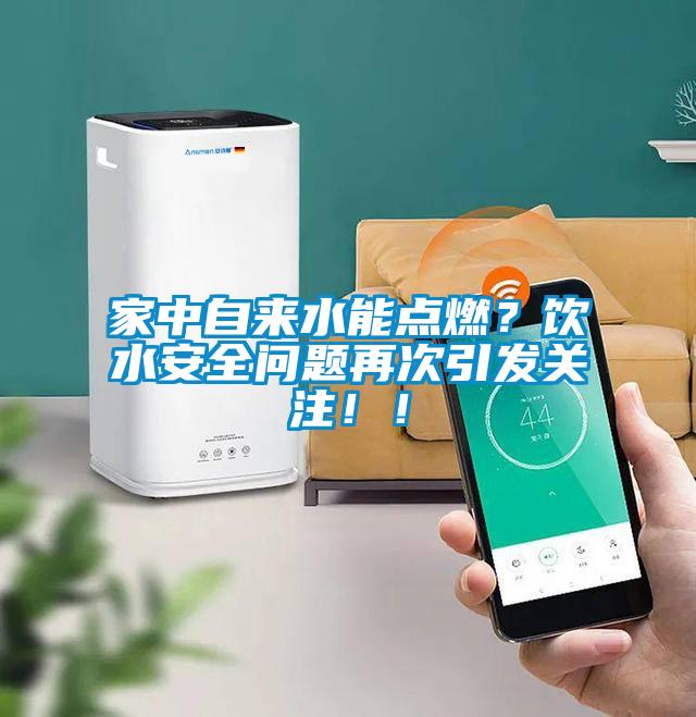 家中自來水能點(diǎn)燃？飲水安全問題再次引發(fā)關(guān)注??！