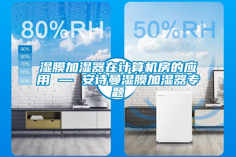濕膜加濕器在計(jì)算機(jī)房的應(yīng)用 — 安詩(shī)曼濕膜加濕器專題