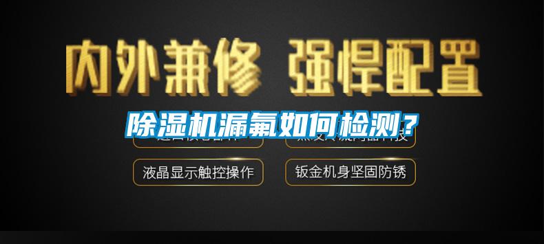 除濕機(jī)漏氟如何檢測(cè)？