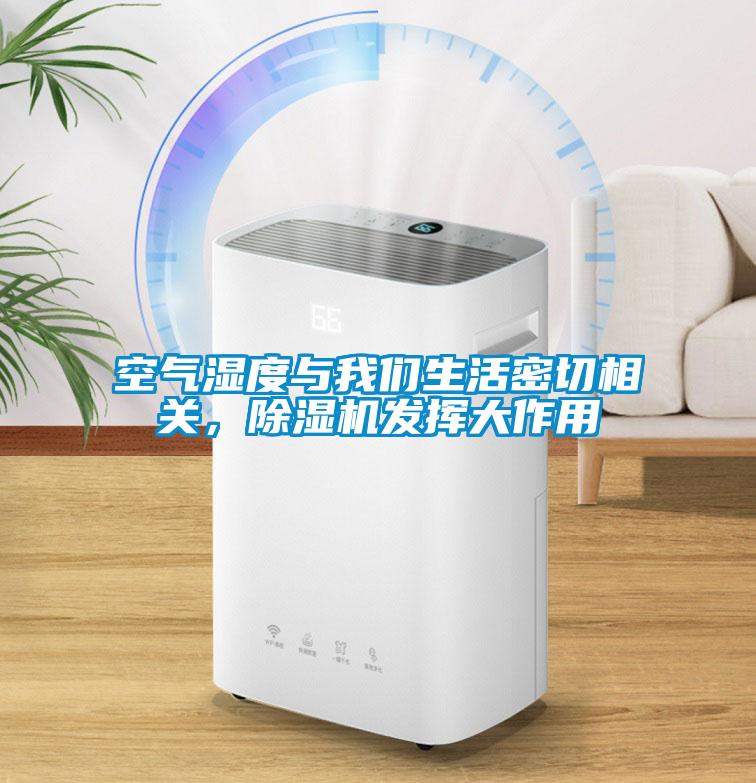 空氣濕度與我們生活密切相關(guān)，除濕機(jī)發(fā)揮大作用