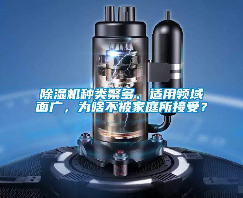 除濕機(jī)種類繁多、適用領(lǐng)域面廣，為啥不被家庭所接受？