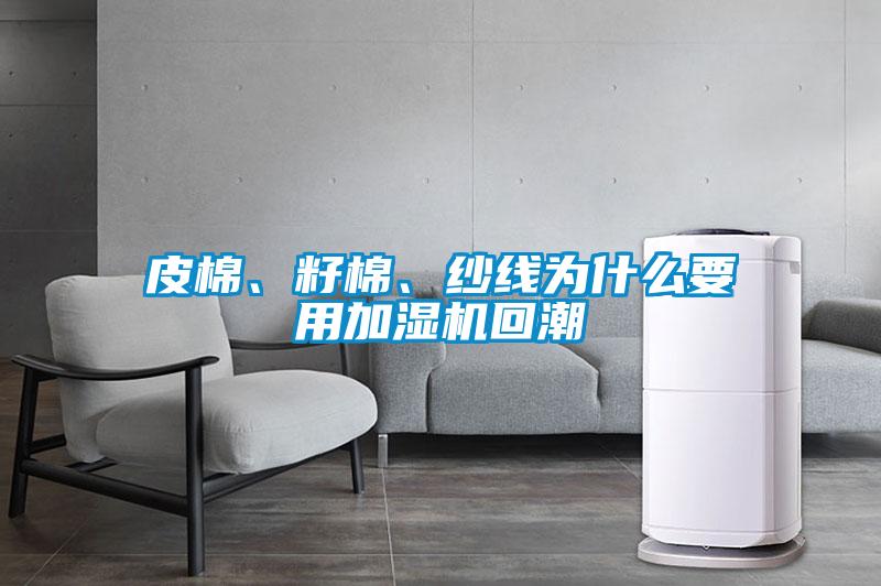 皮棉、籽棉、紗線為什么要用加濕機回潮