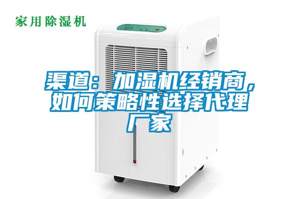 渠道：加濕機經(jīng)銷商，如何策略性選擇代理廠家
