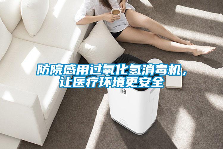防院感用過氧化氫消毒機(jī)，讓醫(yī)療環(huán)境更安全