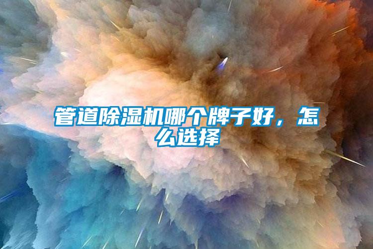 管道除濕機哪個牌子好，怎么選擇