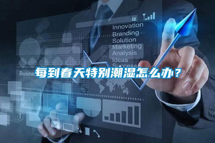 每到春天特別潮濕怎么辦？