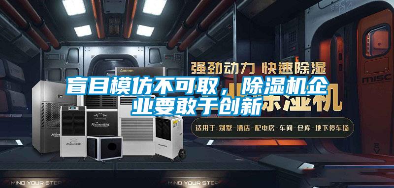盲目模仿不可取，除濕機(jī)企業(yè)要敢于創(chuàng)新