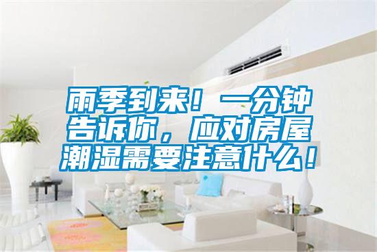 雨季到來！一分鐘告訴你，應(yīng)對房屋潮濕需要注意什么！