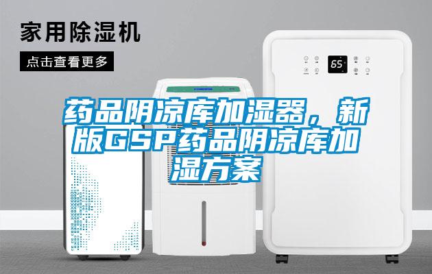藥品陰涼庫加濕器，新版GSP藥品陰涼庫加濕方案