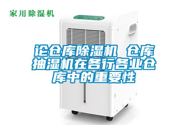 論倉(cāng)庫除濕機(jī) 倉(cāng)庫抽濕機(jī)在各行各業(yè)倉(cāng)庫中的重要性