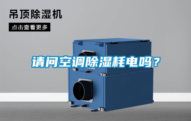 請問空調(diào)除濕耗電嗎？