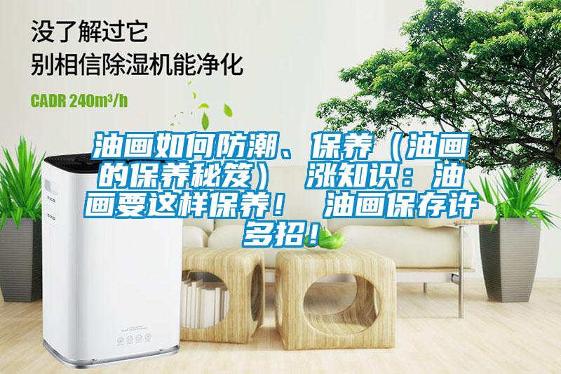 油畫如何防潮、保養(yǎng)（油畫的保養(yǎng)秘笈） 漲知識：油畫要這樣保養(yǎng)！ 油畫保存許多招！