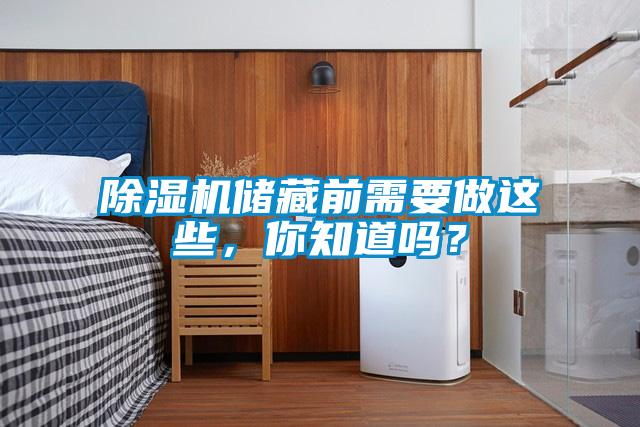 除濕機(jī)儲(chǔ)藏前需要做這些，你知道嗎？