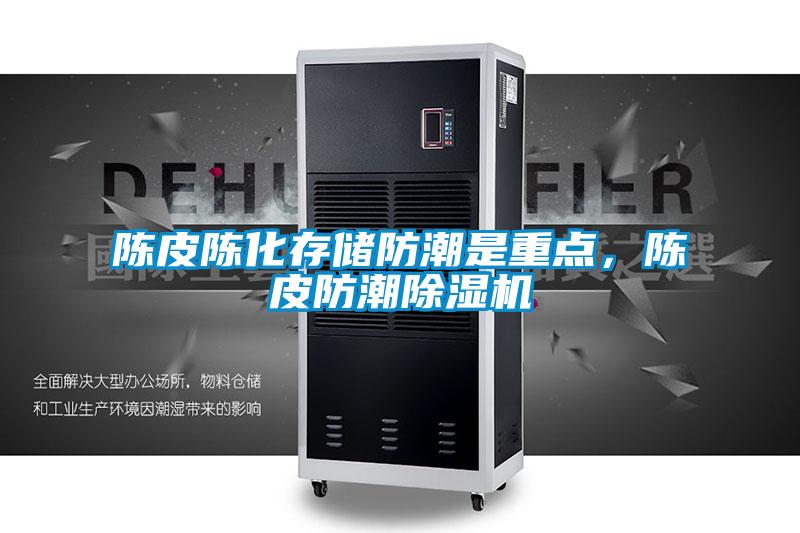 陳皮陳化存儲防潮是重點，陳皮防潮除濕機