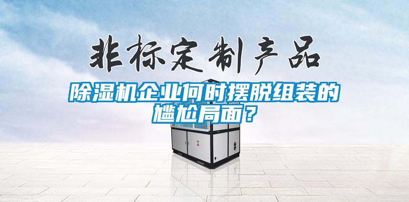 除濕機企業(yè)何時擺脫組裝的尷尬局面？