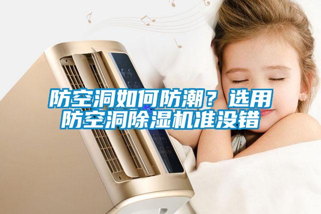 防空洞如何防潮？選用防空洞除濕機(jī)準(zhǔn)沒錯(cuò)
