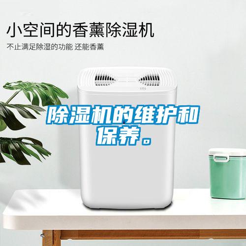 除濕機(jī)的維護(hù)和保養(yǎng)。