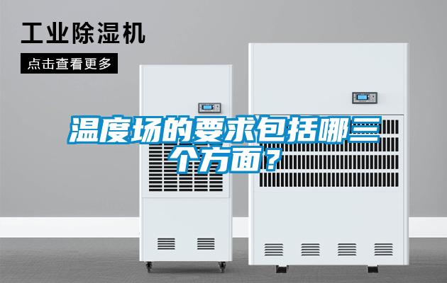 溫度場(chǎng)的要求包括哪三個(gè)方面？