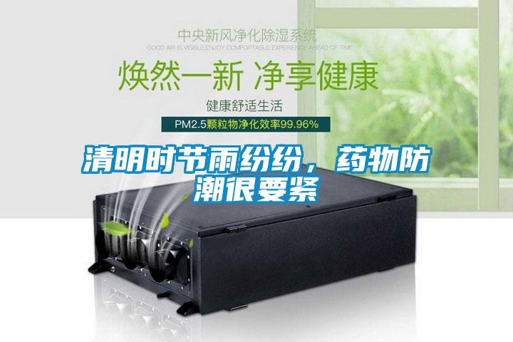 清明時節(jié)雨紛紛，藥物防潮很要緊