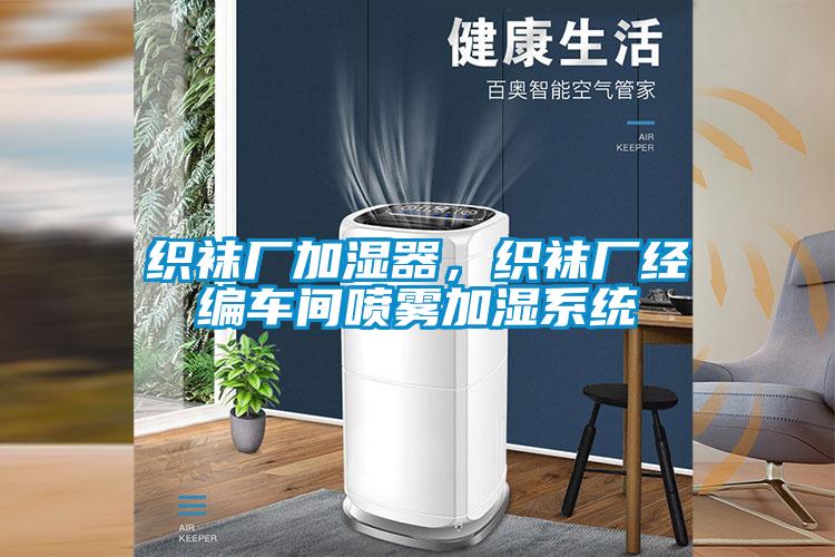 織襪廠加濕器，織襪廠經(jīng)編車間噴霧加濕系統(tǒng)
