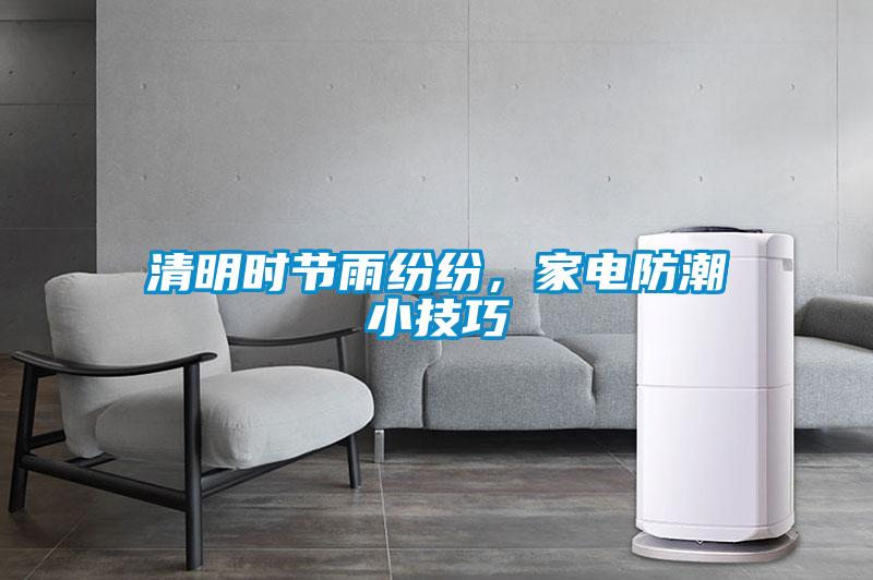 清明時節(jié)雨紛紛，家電防潮小技巧
