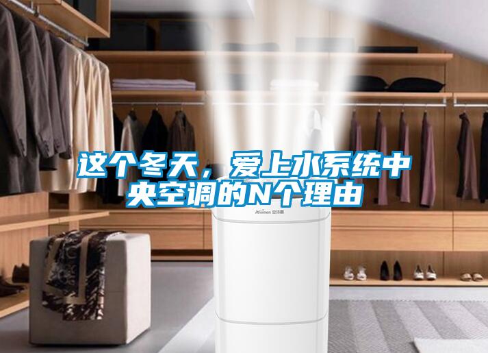 這個(gè)冬天，愛上水系統(tǒng)中央空調(diào)的N個(gè)理由