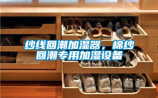 紗線回潮加濕器，棉紗回潮專用加濕設(shè)備