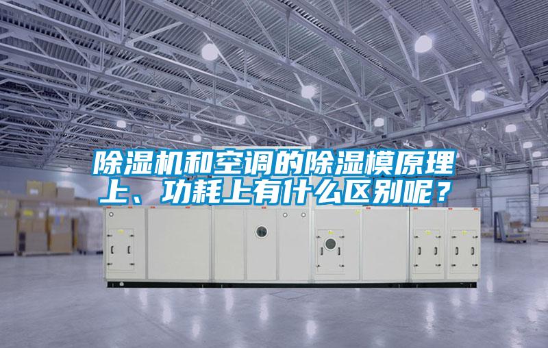 除濕機(jī)和空調(diào)的除濕模原理上、功耗上有什么區(qū)別呢？