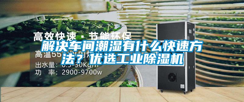 解決車間潮濕有什么快速方法？?jī)?yōu)選工業(yè)除濕機(jī)