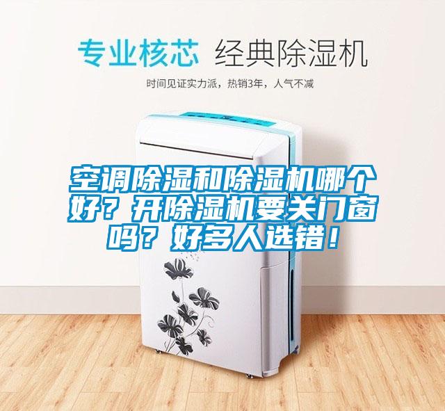 空調(diào)除濕和除濕機(jī)哪個好？開除濕機(jī)要關(guān)門窗嗎？好多人選錯！