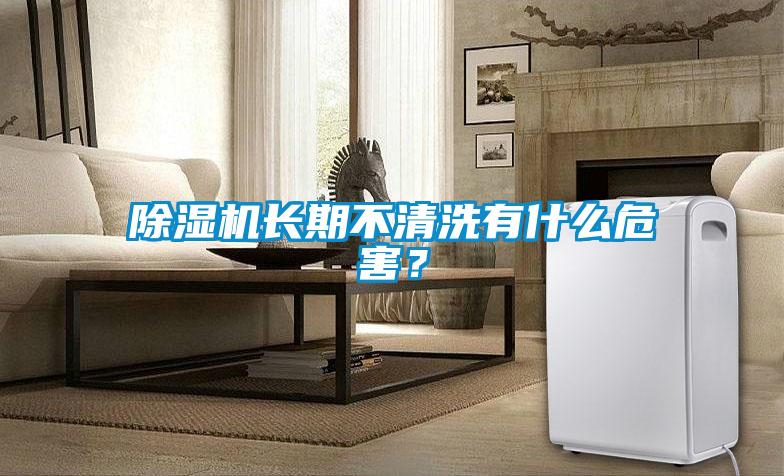 除濕機(jī)長(zhǎng)期不清洗有什么危害？