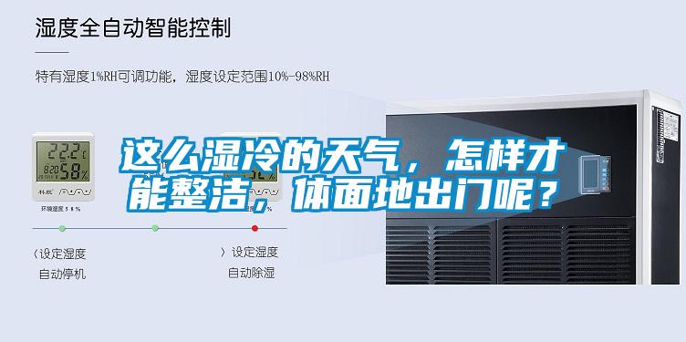 這么濕冷的天氣，怎樣才能整潔，體面地出門(mén)呢？