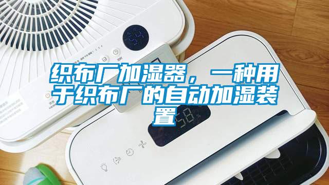 織布廠加濕器，一種用于織布廠的自動(dòng)加濕裝置