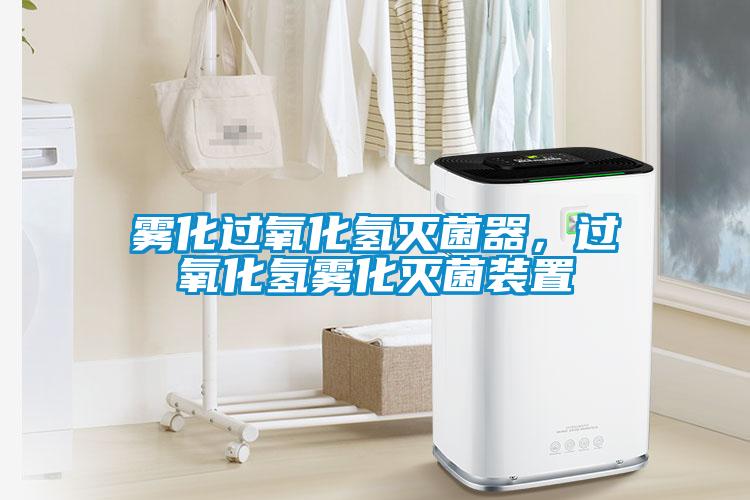 霧化過氧化氫滅菌器，過氧化氫霧化滅菌裝置