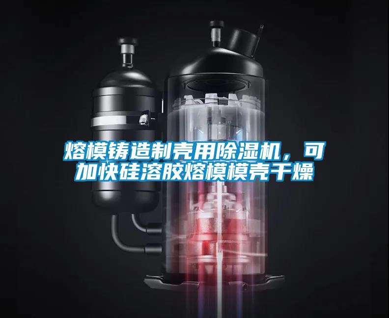 熔模鑄造制殼用除濕機，可加快硅溶膠熔模模殼干燥