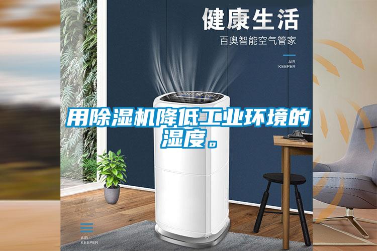 用除濕機(jī)降低工業(yè)環(huán)境的濕度。